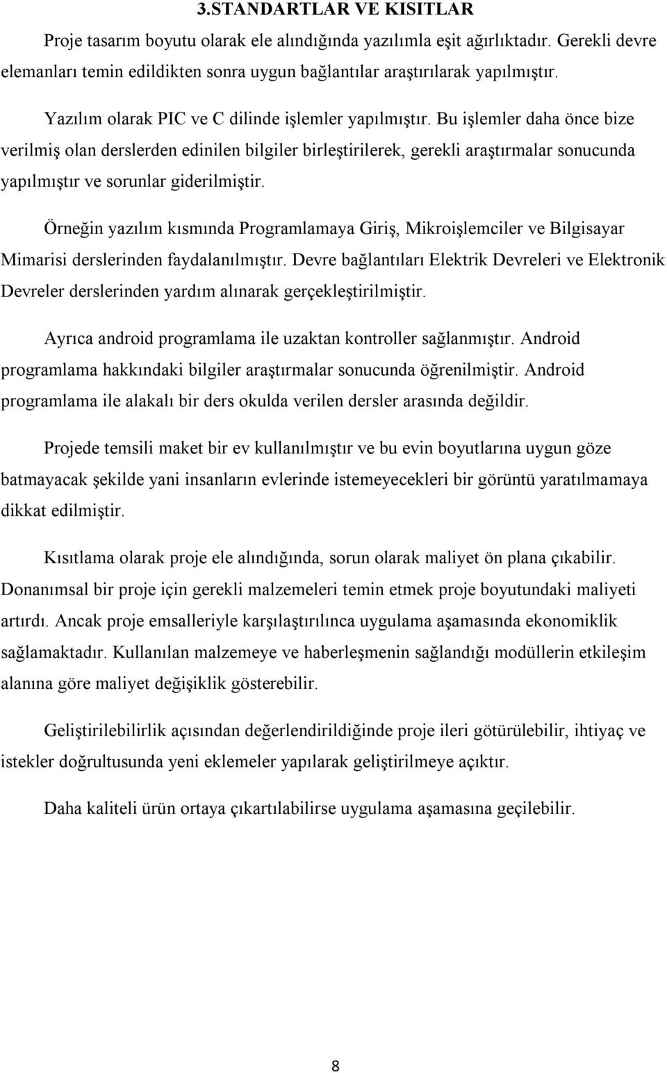 Bu işlemler daha önce bize verilmiş olan derslerden edinilen bilgiler birleştirilerek, gerekli araştırmalar sonucunda yapılmıştır ve sorunlar giderilmiştir.