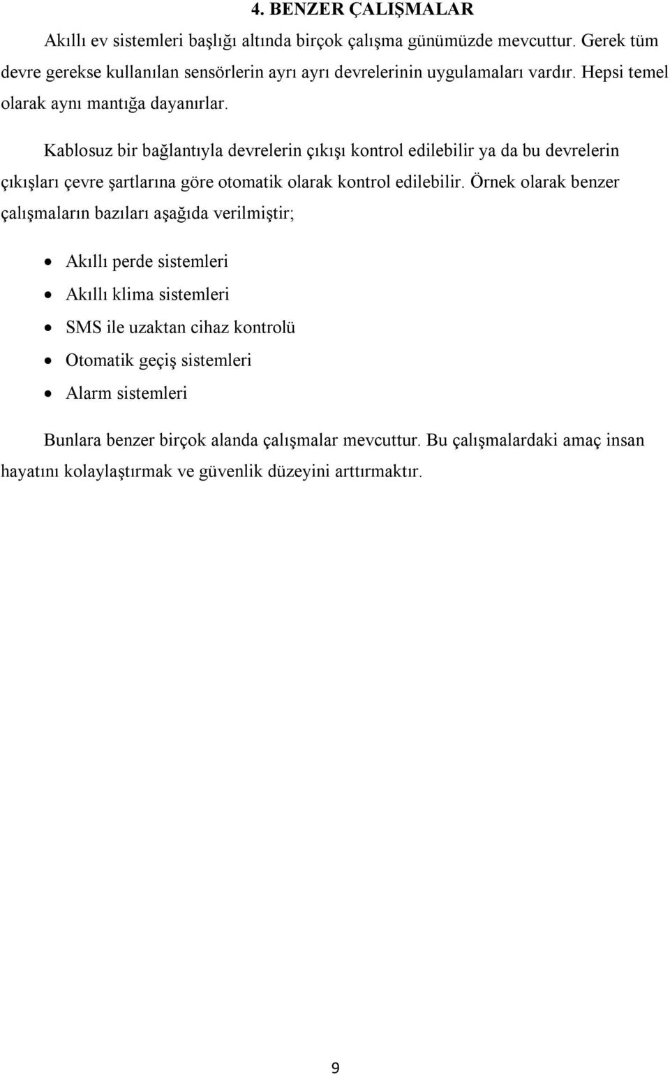 Kablosuz bir bağlantıyla devrelerin çıkışı kontrol edilebilir ya da bu devrelerin çıkışları çevre şartlarına göre otomatik olarak kontrol edilebilir.