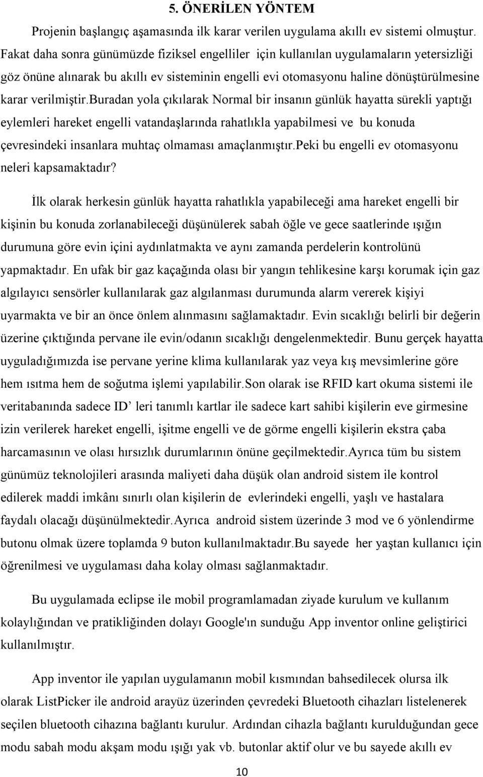 buradan yola çıkılarak Normal bir insanın günlük hayatta sürekli yaptığı eylemleri hareket engelli vatandaşlarında rahatlıkla yapabilmesi ve bu konuda çevresindeki insanlara muhtaç olmaması