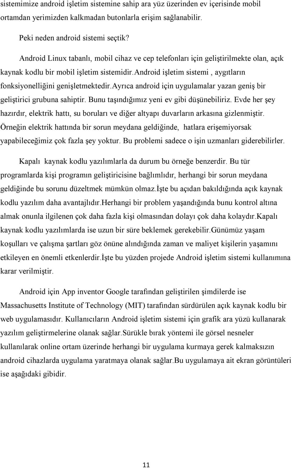 ayrıca android için uygulamalar yazan geniş bir geliştirici grubuna sahiptir. Bunu taşındığımız yeni ev gibi düşünebiliriz.