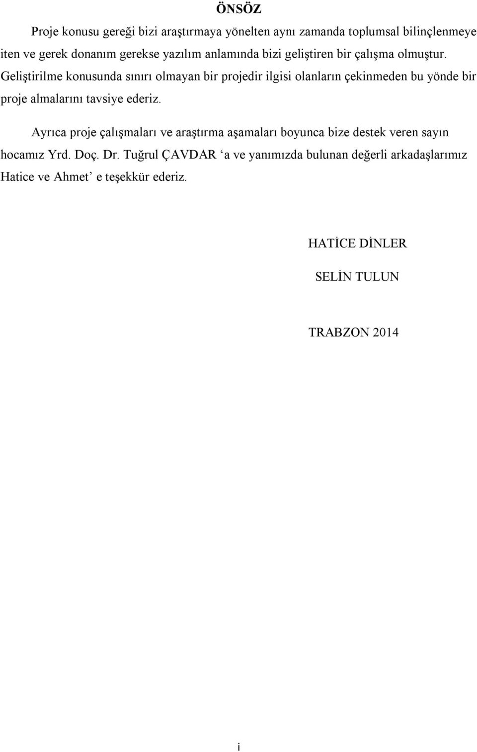 Geliştirilme konusunda sınırı olmayan bir projedir ilgisi olanların çekinmeden bu yönde bir proje almalarını tavsiye ederiz.