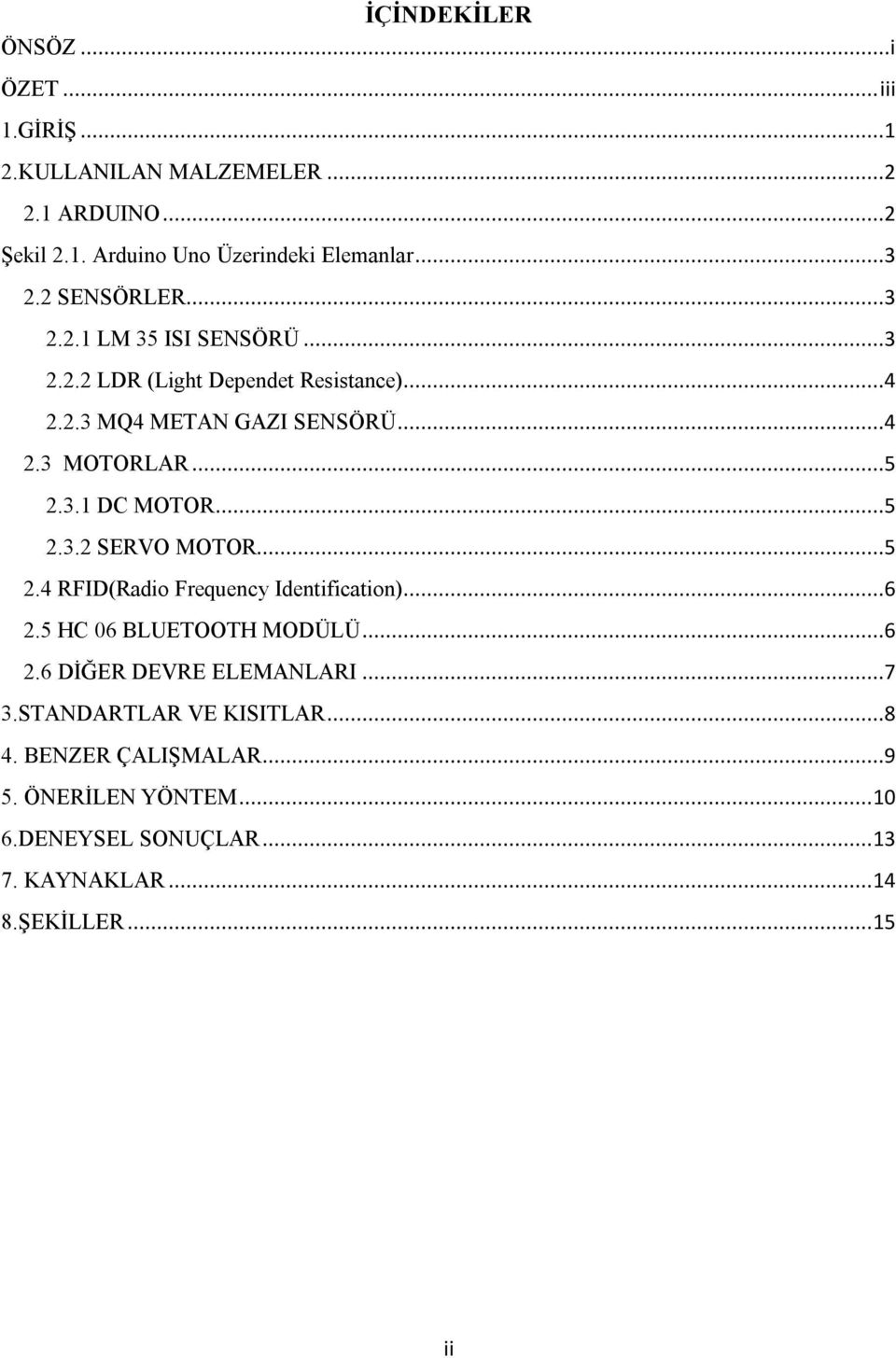 ..5 2.3.2 SERVO MOTOR...5 2.4 RFID(Radio Frequency Identification)...6 2.5 HC 06 BLUETOOTH MODÜLÜ...6 2.6 DİĞER DEVRE ELEMANLARI...7 3.