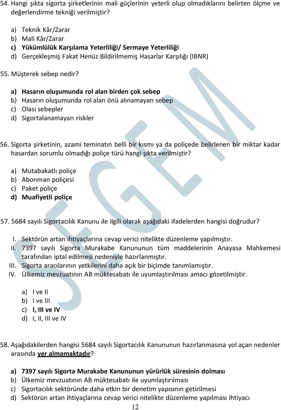 a) Hasarın oluşumunda rol alan birden çok sebep b) Hasarın oluşumunda rol alan önü alınamayan sebep c) Olası sebepler d) Sigortalanamayan riskler 56.