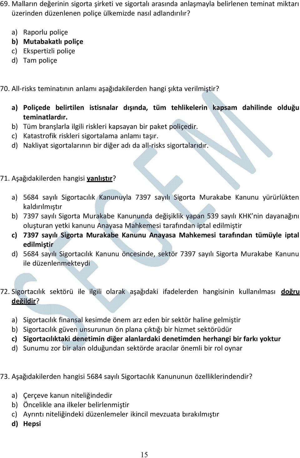 a) Poliçede belirtilen istisnalar dışında, tüm tehlikelerin kapsam dahilinde olduğu teminatlardır. b) Tüm branşlarla ilgili riskleri kapsayan bir paket poliçedir.