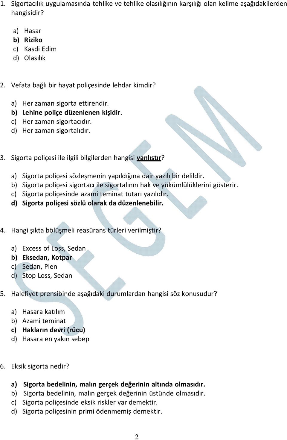 Sigorta poliçesi ile ilgili bilgilerden hangisi yanlıştır? a) Sigorta poliçesi sözleşmenin yapıldığına dair yazılı bir delildir.