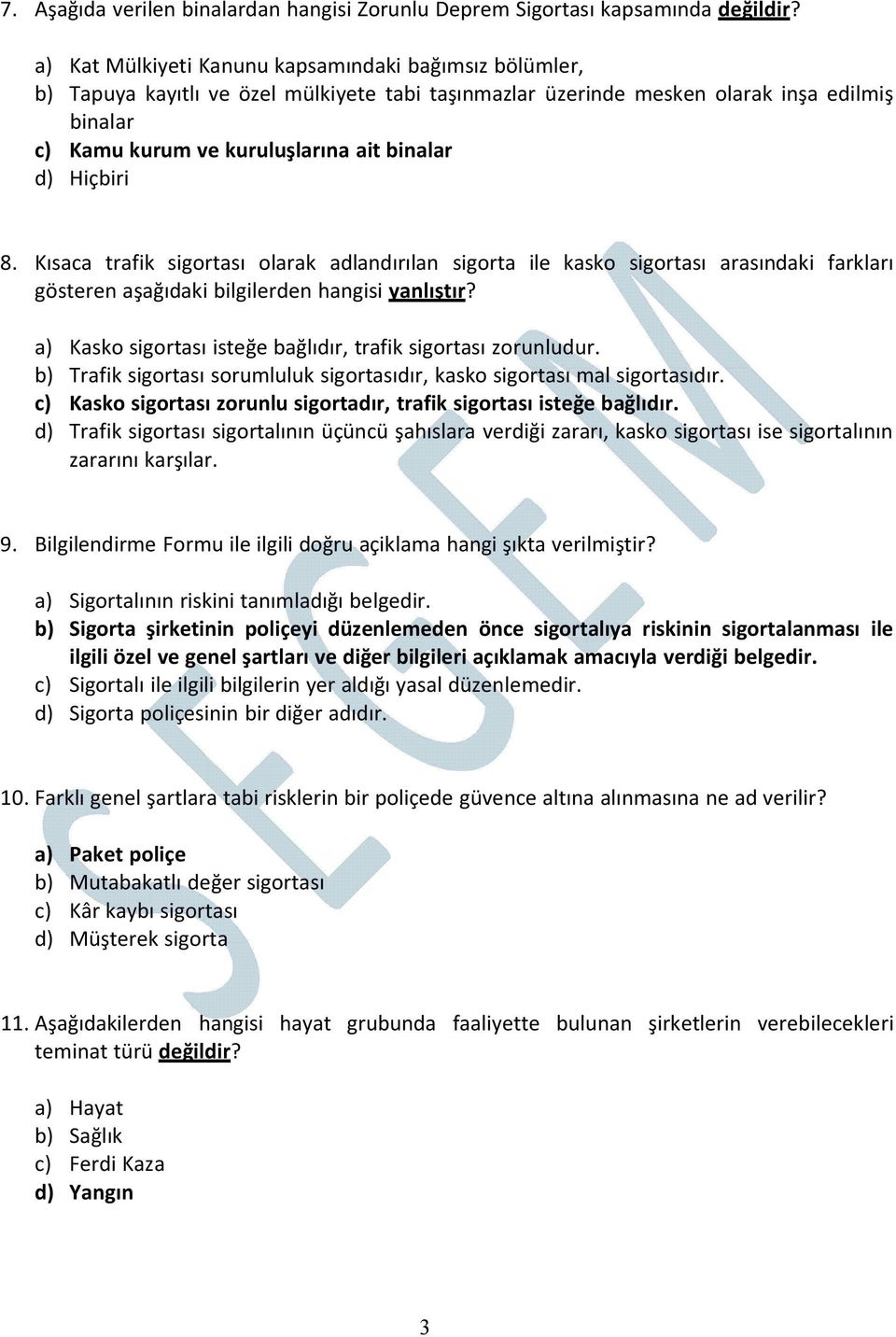 Hiçbiri 8. Kısaca trafik sigortası olarak adlandırılan sigorta ile kasko sigortası arasındaki farkları gösteren aşağıdaki bilgilerden hangisi yanlıştır?