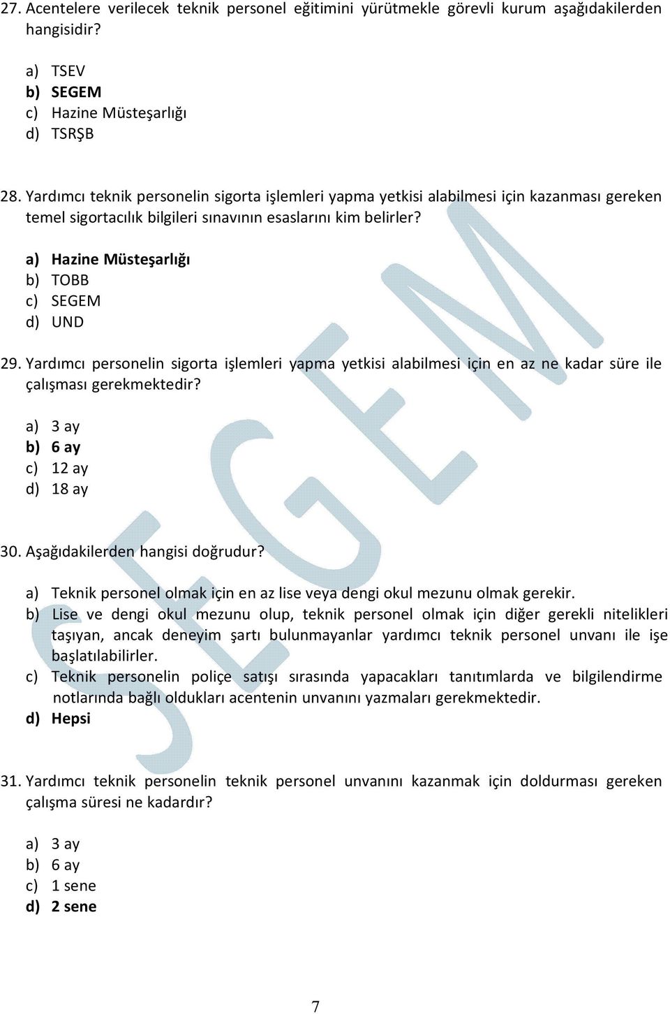 a) Hazine Müsteşarlığı b) TOBB c) SEGEM d) UND 29. Yardımcı personelin sigorta işlemleri yapma yetkisi alabilmesi için en az ne kadar süre ile çalışması gerekmektedir?