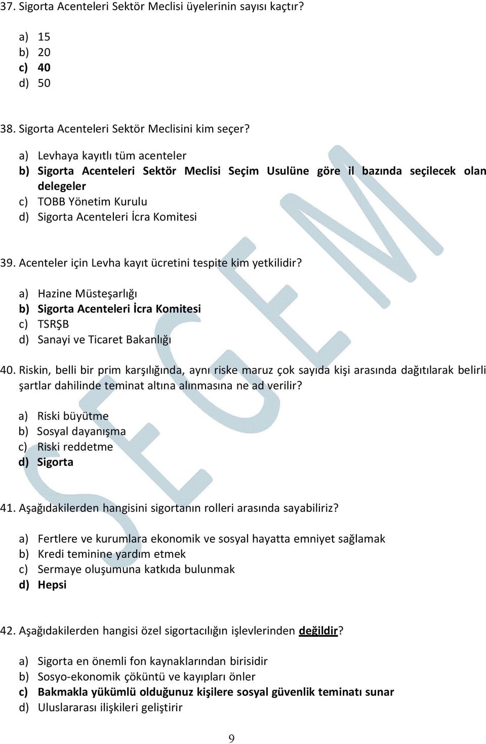 Acenteler için Levha kayıt ücretini tespite kim yetkilidir? a) Hazine Müsteşarlığı b) Sigorta Acenteleri İcra Komitesi c) TSRŞB d) Sanayi ve Ticaret Bakanlığı 40.