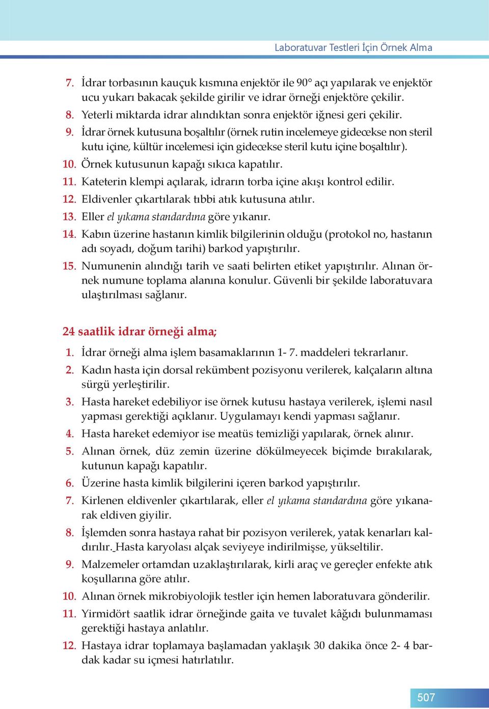 İdrar örnek kutusuna boşaltılır (örnek rutin incelemeye gidecekse non steril kutu içine, kültür incelemesi için gidecekse steril kutu içine boşaltılır). 10. Örnek kutusunun kapağı sıkıca kapatılır.