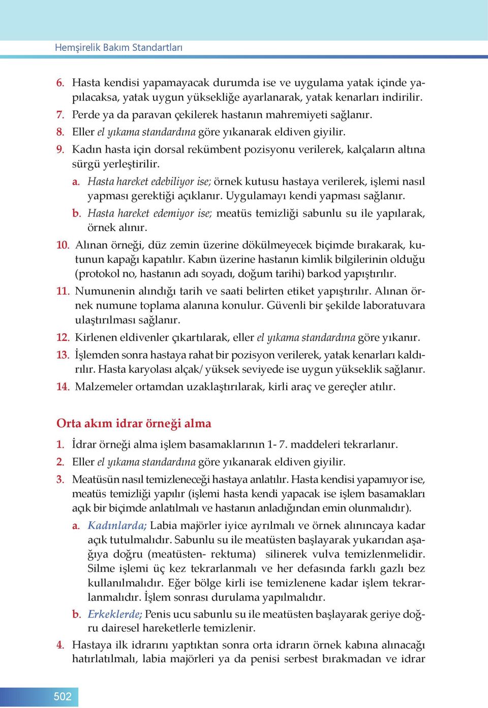 Kadın hasta için dorsal rekümbent pozisyonu verilerek, kalçaların altına sürgü yerleştirilir. a. Hasta hareket edebiliyor ise; örnek kutusu hastaya verilerek, işlemi nasıl yapması gerektiği açıklanır.