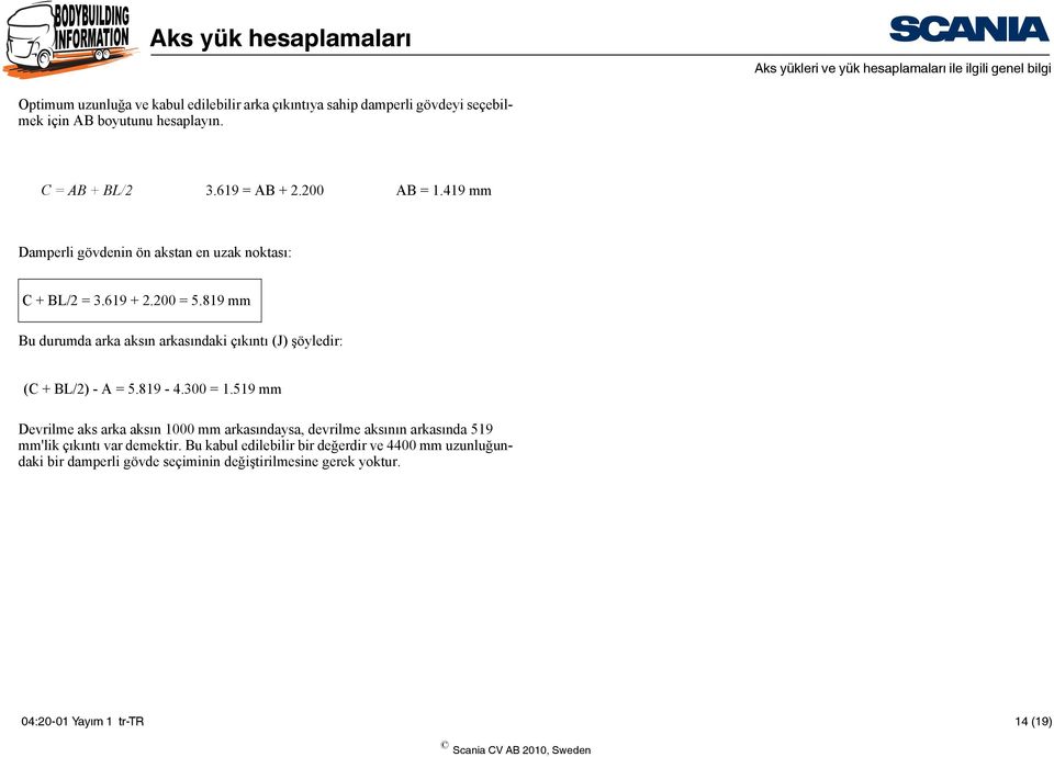 819 mm Bu durumda arka aksın arkasındaki çıkıntı (J) şöyledir: (C + BL/2) - A = 5.819-4.300 = 1.