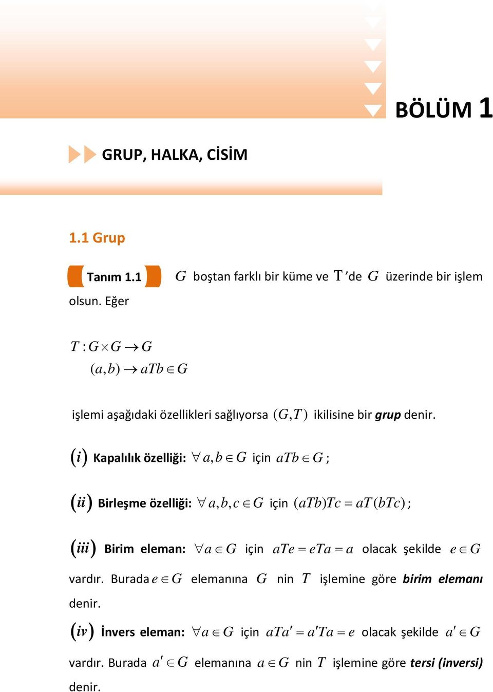 ( ) i Kapalılık özelliği: ab, Giçin atb G ; ( ) ii Birleşme özelliği: abc,, Giçin ( atb) Tc = at ( btc) ; ( iii ) Birim eleman: a G için ate = eta