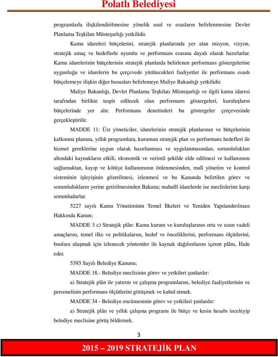 Kamu idarelerinin bütçelerinin stratejik planlarda belirlenen performans göstergelerine uygunluğu ve idarelerin bu çerçevede yürütecekleri faaliyetler ile performans esaslı bütçelemeye ilişkin diğer