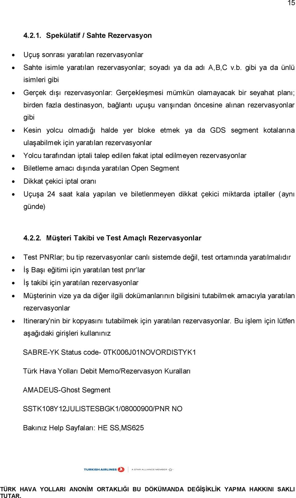 Kesin yolcu olmadığı halde yer bloke etmek ya da GDS segment kotalarına ulaşabilmek için yaratılan rezervasyonlar Yolcu tarafından iptali talep edilen fakat iptal edilmeyen rezervasyonlar Biletleme