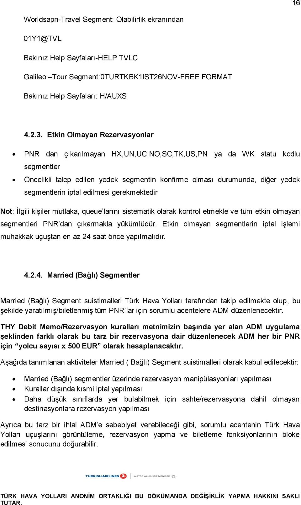 iptal edilmesi gerekmektedir Not: İlgili kişiler mutlaka, queue larını sistematik olarak kontrol etmekle ve tüm etkin olmayan segmentleri PNR dan çıkarmakla yükümlüdür.