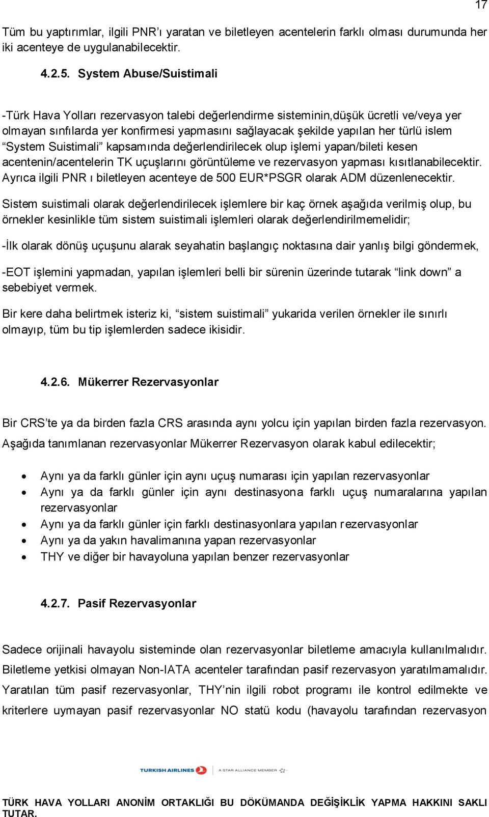 islem System Suistimali kapsamında değerlendirilecek olup işlemi yapan/bileti kesen acentenin/acentelerin TK uçuşlarını görüntüleme ve rezervasyon yapması kısıtlanabilecektir.