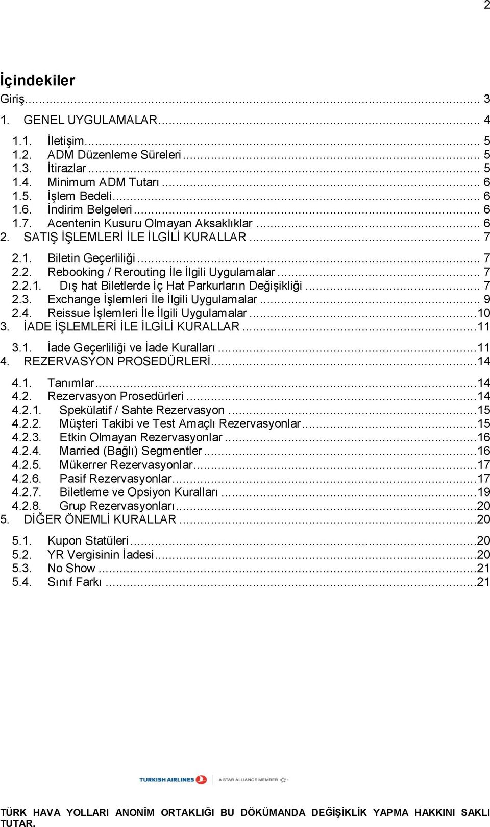 .. 7 2.3. Exchange İşlemleri İle İlgili Uygulamalar... 9 2.4. Reissue İşlemleri İle İlgili Uygulamalar...10 3. İADE İŞLEMLERİ İLE İLGİLİ KURALLAR...11 3.1. İade Geçerliliği ve İade Kuralları...11 4.