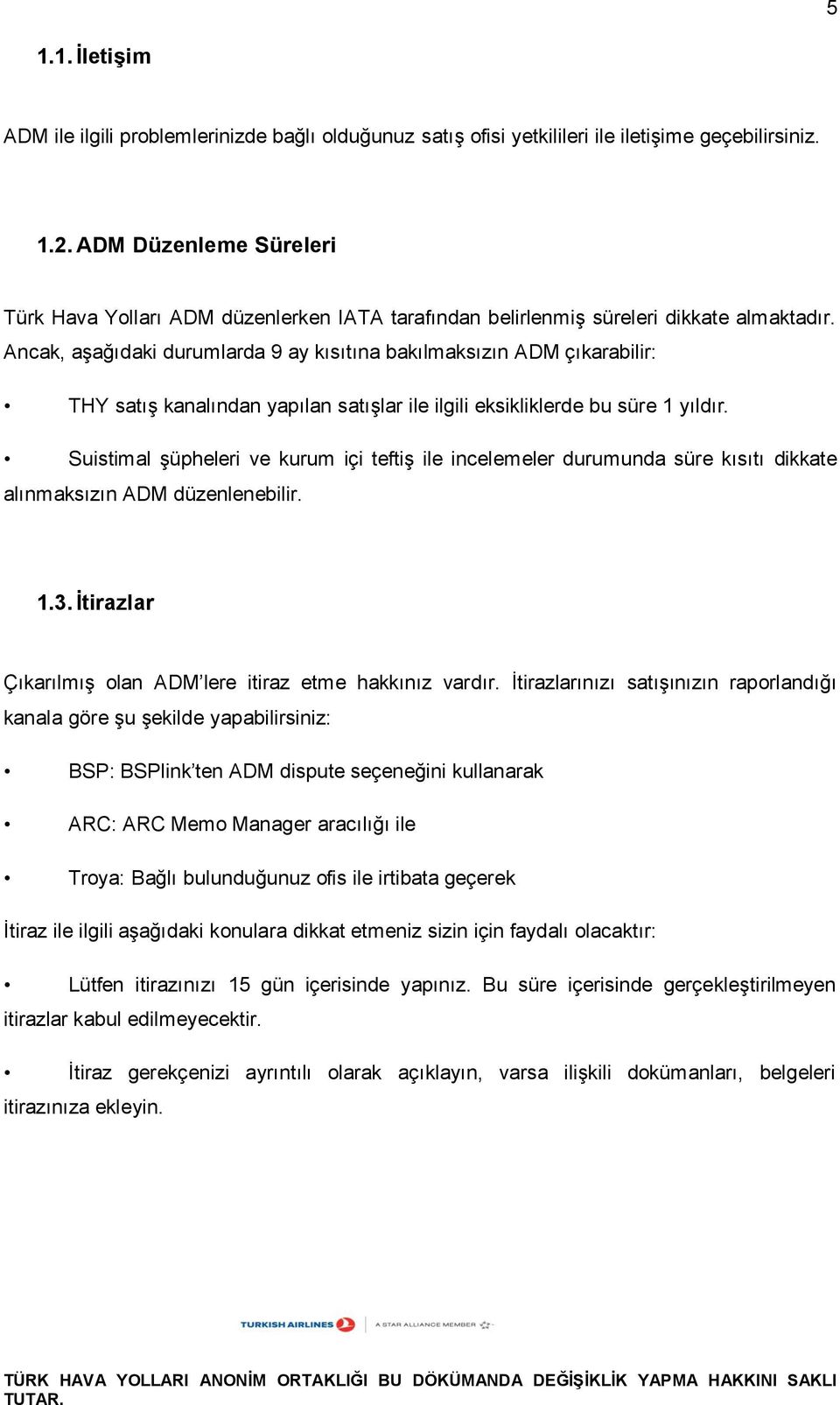 Ancak, aşağıdaki durumlarda 9 ay kısıtına bakılmaksızın ADM çıkarabilir: THY satış kanalından yapılan satışlar ile ilgili eksikliklerde bu süre 1 yıldır.