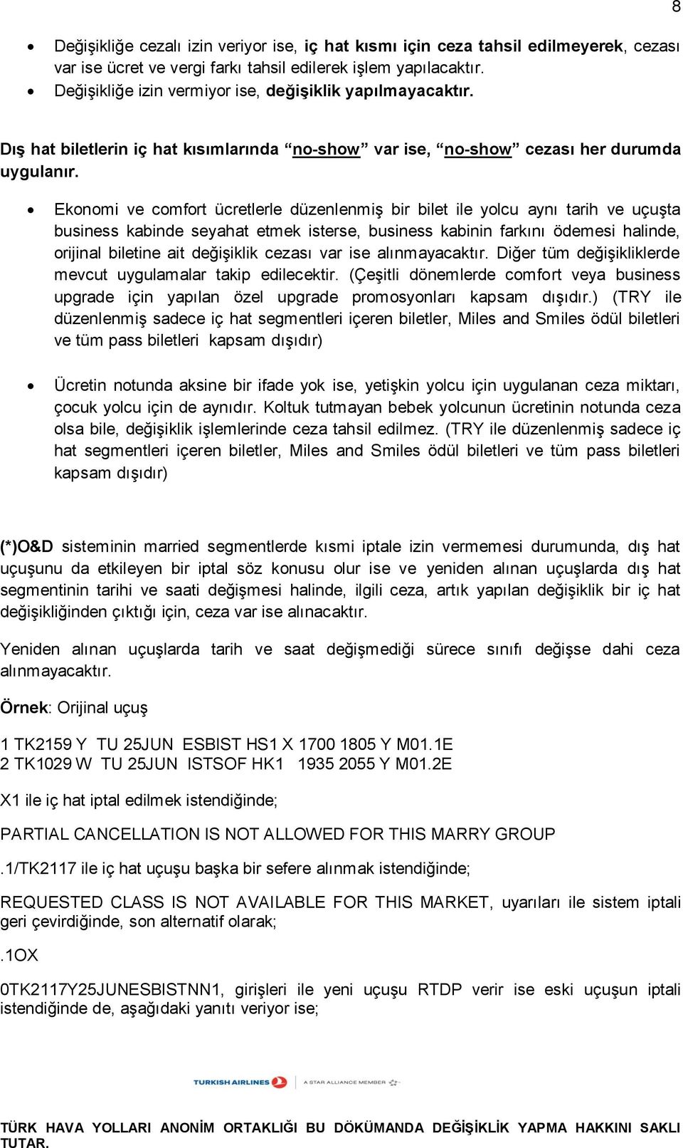 Ekonomi ve comfort ücretlerle düzenlenmiş bir bilet ile yolcu aynı tarih ve uçuşta business kabinde seyahat etmek isterse, business kabinin farkını ödemesi halinde, orijinal biletine ait değişiklik