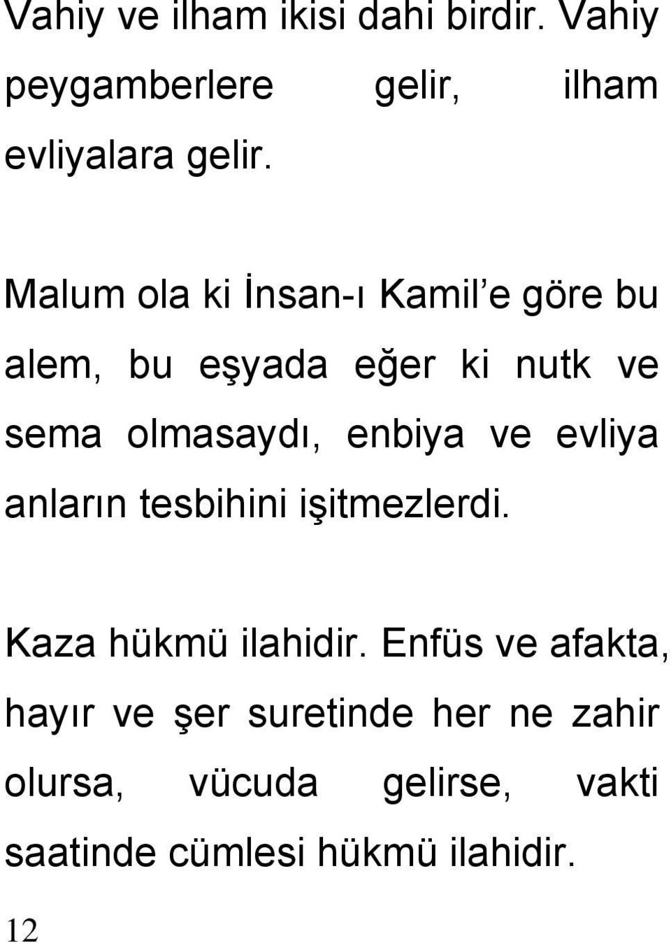 enbiya ve evliya anların tesbihini işitmezlerdi. Kaza hükmü ilahidir.