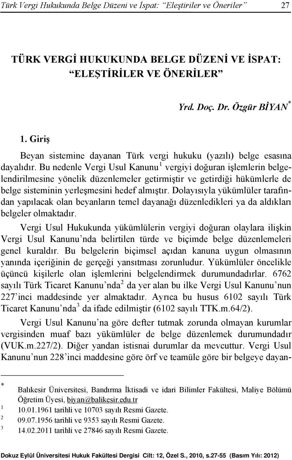 Bu nedenle Vergi Usul Kanunu 1 vergiyi doğuran işlemlerin belgelendirilmesine yönelik düzenlemeler getirmiştir ve getirdiği hükümlerle de belge sisteminin yerleşmesini hedef almıştır.