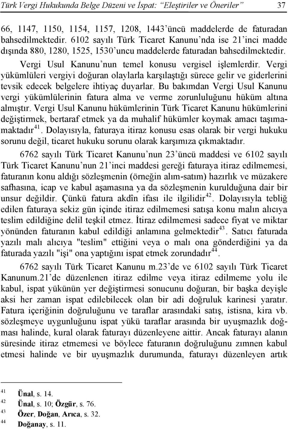 Vergi yükümlüleri vergiyi doğuran olaylarla karşılaştığı sürece gelir ve giderlerini tevsik edecek belgelere ihtiyaç duyarlar.