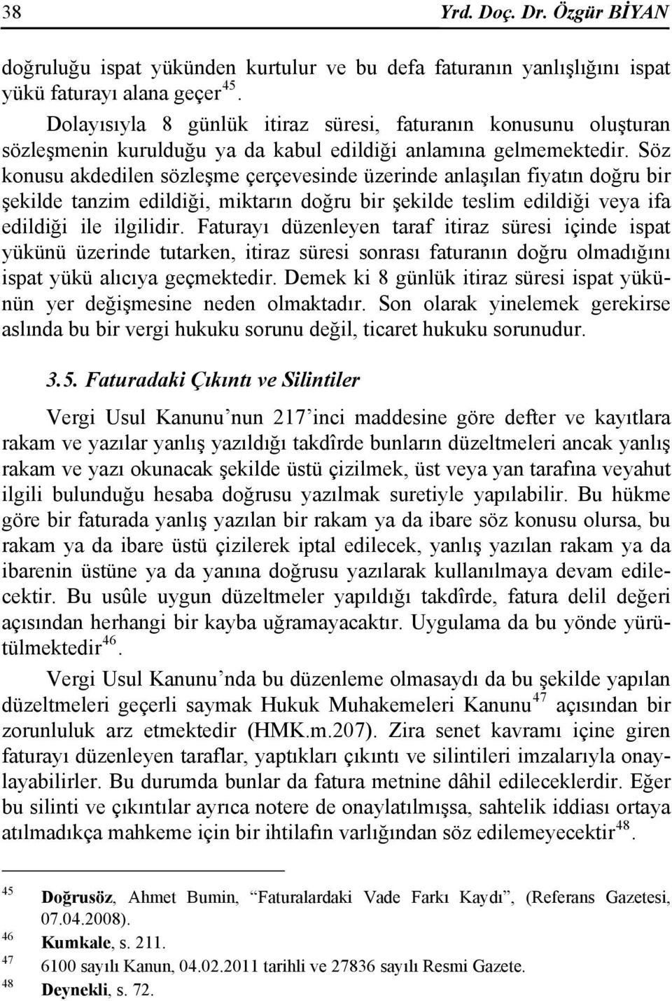 Söz konusu akdedilen sözleşme çerçevesinde üzerinde anlaşılan fiyatın doğru bir şekilde tanzim edildiği, miktarın doğru bir şekilde teslim edildiği veya ifa edildiği ile ilgilidir.