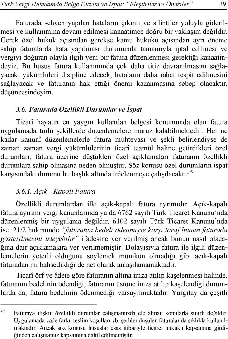 Gerek özel hukuk açısından gerekse kamu hukuku açısından ayrı öneme sahip faturalarda hata yapılması durumunda tamamıyla iptal edilmesi ve vergiyi doğuran olayla ilgili yeni bir fatura düzenlenmesi