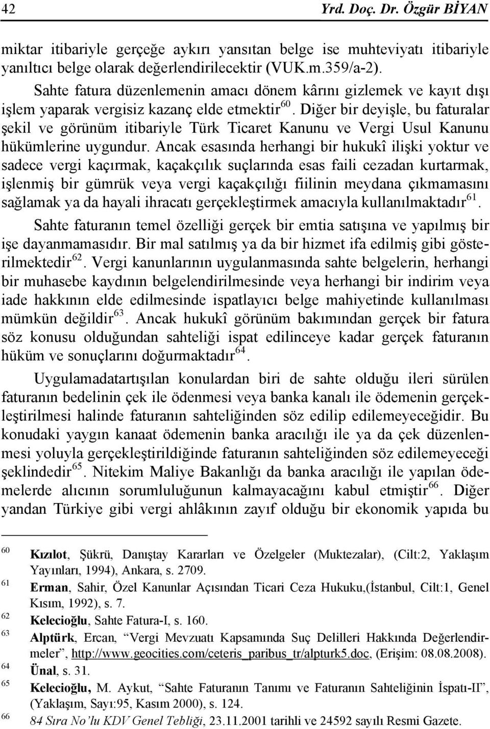 Diğer bir deyişle, bu faturalar şekil ve görünüm itibariyle Türk Ticaret Kanunu ve Vergi Usul Kanunu hükümlerine uygundur.