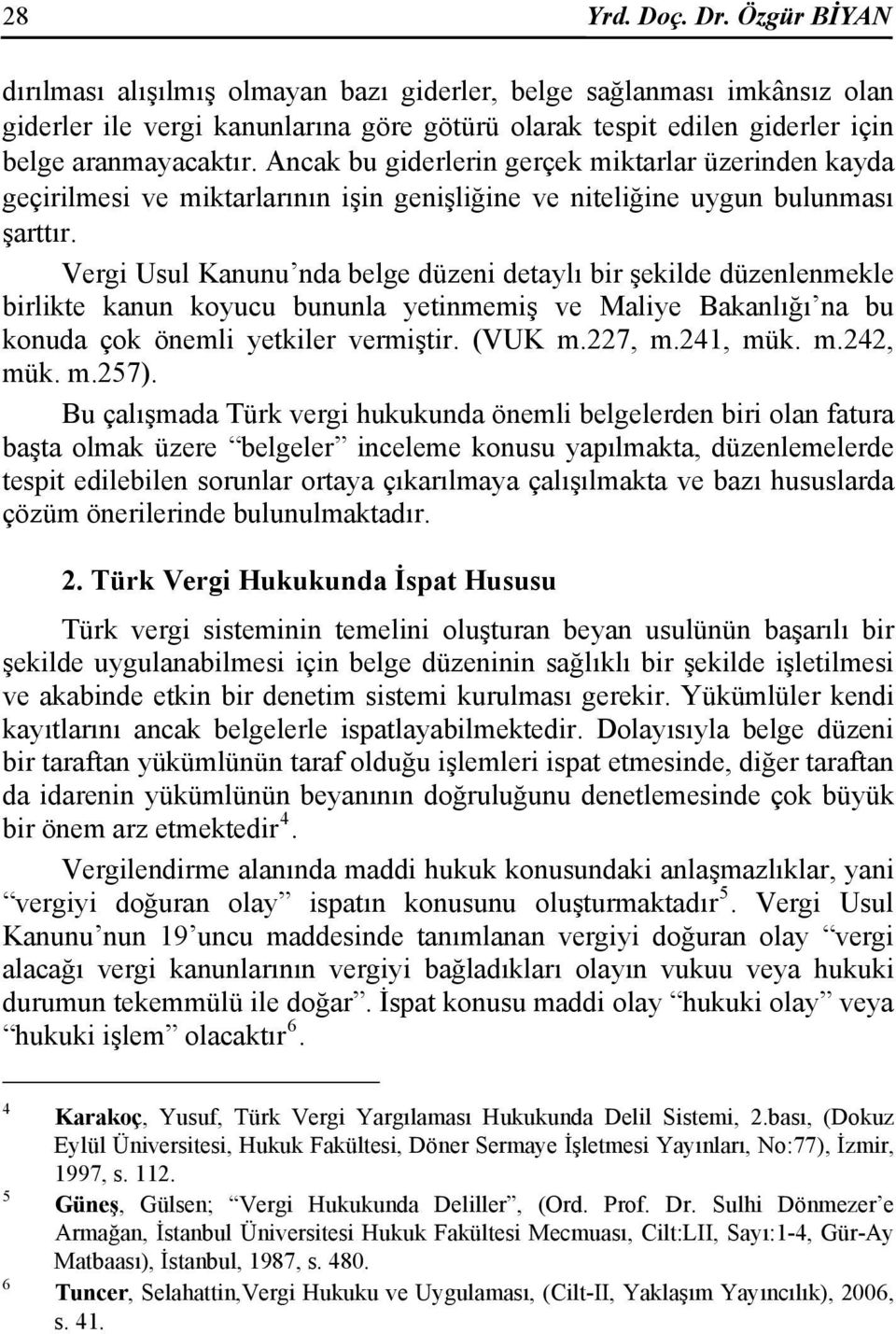 Ancak bu giderlerin gerçek miktarlar üzerinden kayda geçirilmesi ve miktarlarının işin genişliğine ve niteliğine uygun bulunması şarttır.