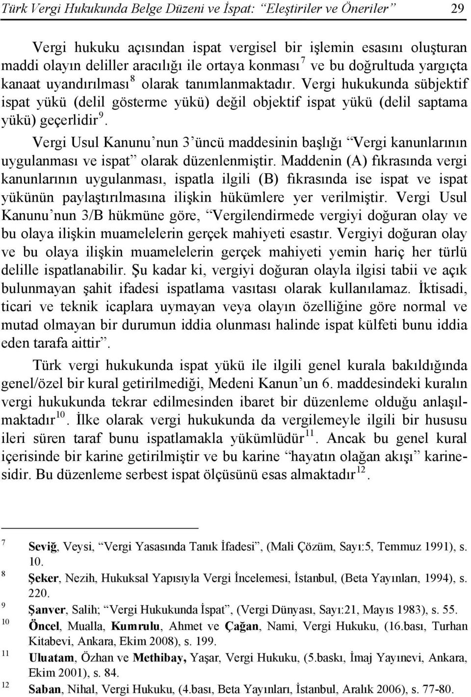 Vergi Usul Kanunu nun 3 üncü maddesinin başlığı Vergi kanunlarının uygulanması ve ispat olarak düzenlenmiştir.