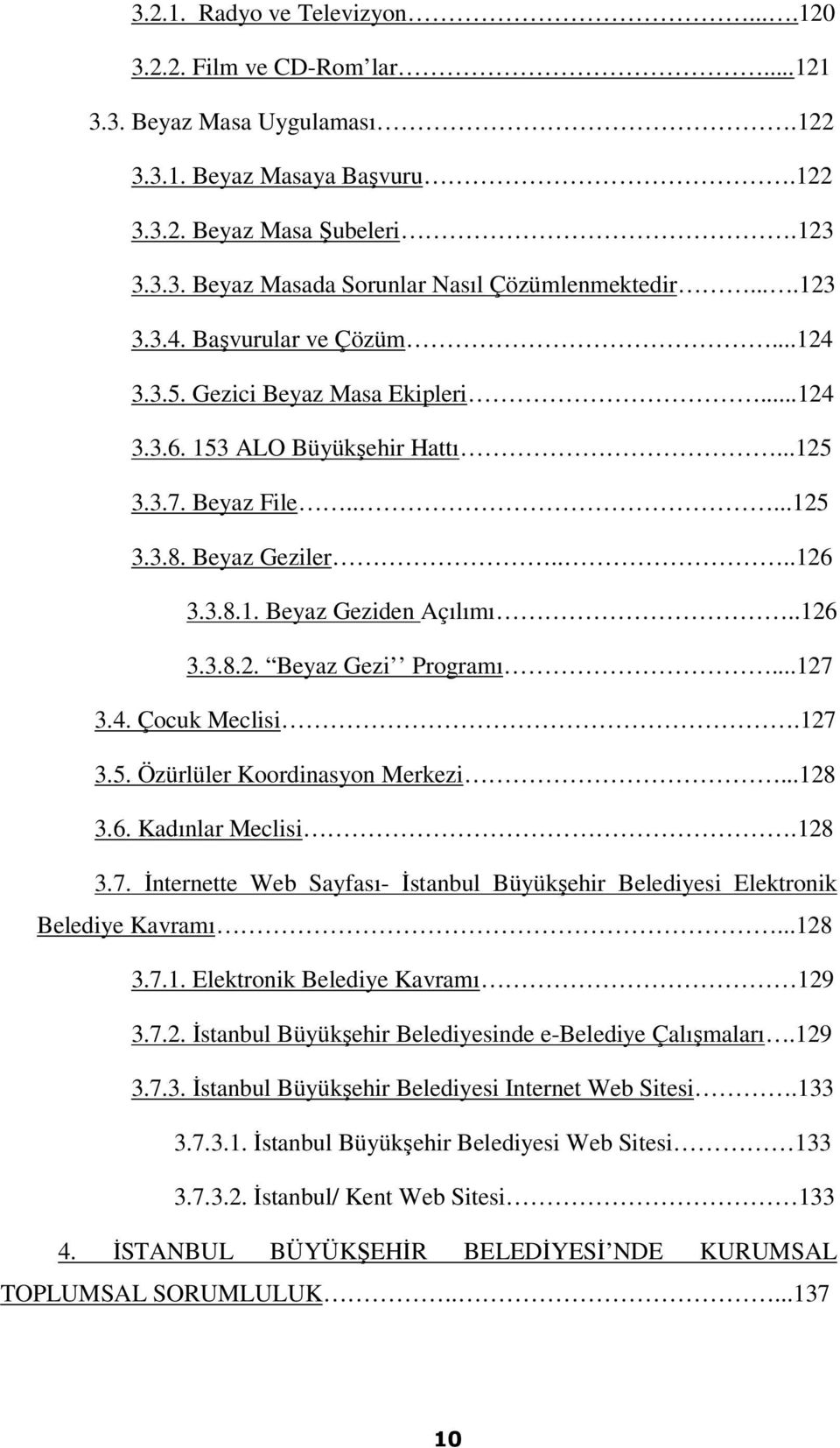 .126 3.3.8.2. Beyaz Gezi Programı...127 3.4. Çocuk Meclisi.127 3.5. Özürlüler Koordinasyon Merkezi...128 3.6. Kadınlar Meclisi.128 3.7. İnternette Web Sayfası- İstanbul Büyükşehir Belediyesi Elektronik Belediye Kavramı.