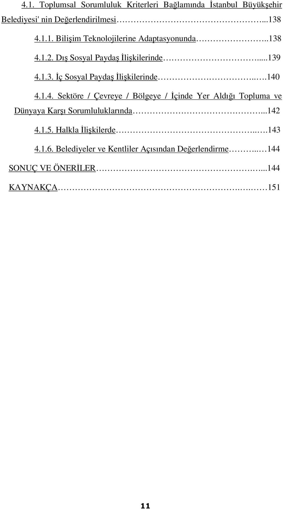 ..142 4.1.5. Halkla İlişkilerde...143 4.1.6. Belediyeler ve Kentliler Açısından Değerlendirme.. 144 SONUÇ VE ÖNERİLER.