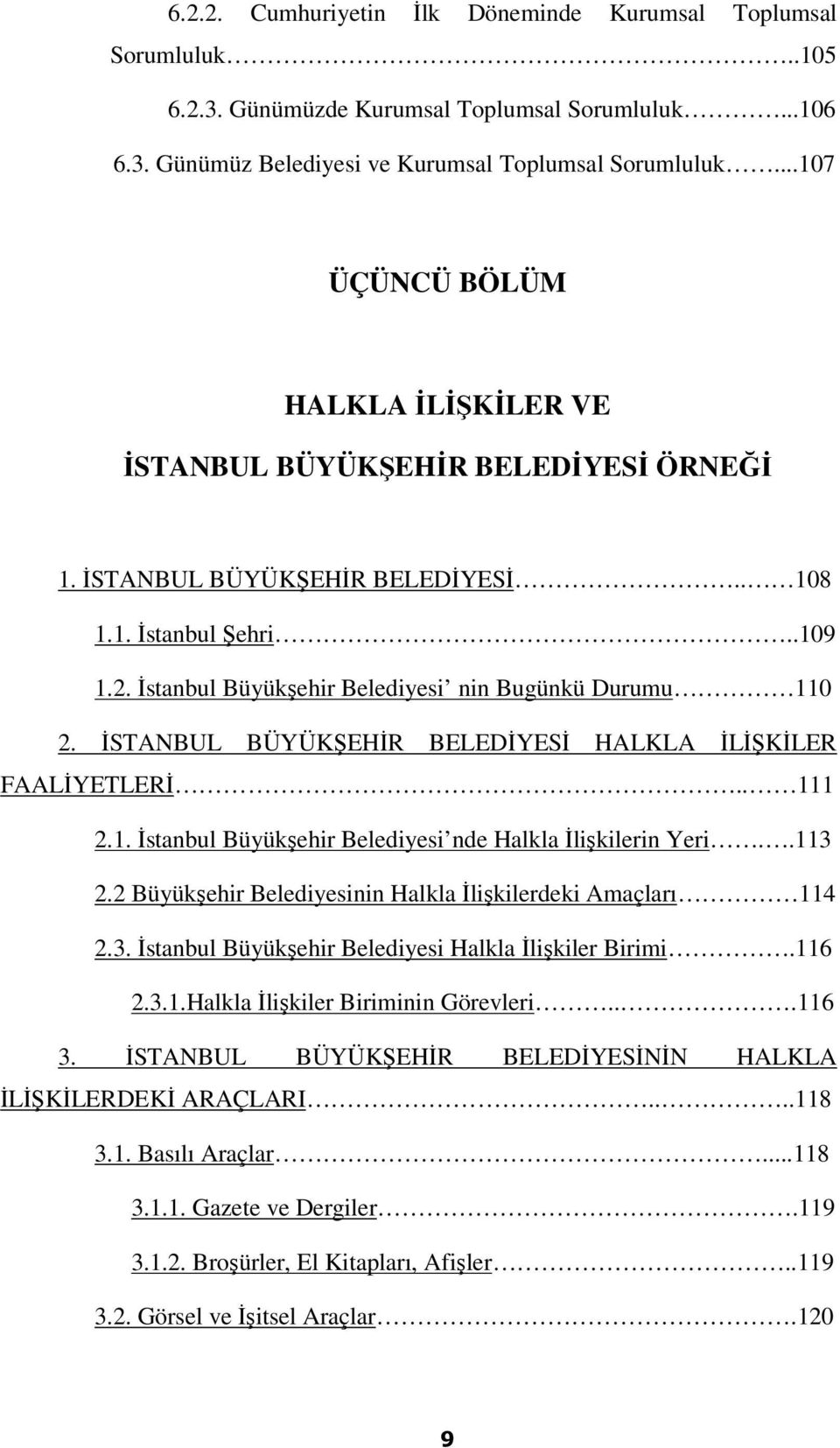 İstanbul Büyükşehir Belediyesi nin Bugünkü Durumu 110 2. İSTANBUL BÜYÜKŞEHİR BELEDİYESİ HALKLA İLİŞKİLER FAALİYETLERİ.. 111 2.1. İstanbul Büyükşehir Belediyesi nde Halkla İlişkilerin Yeri..113 2.