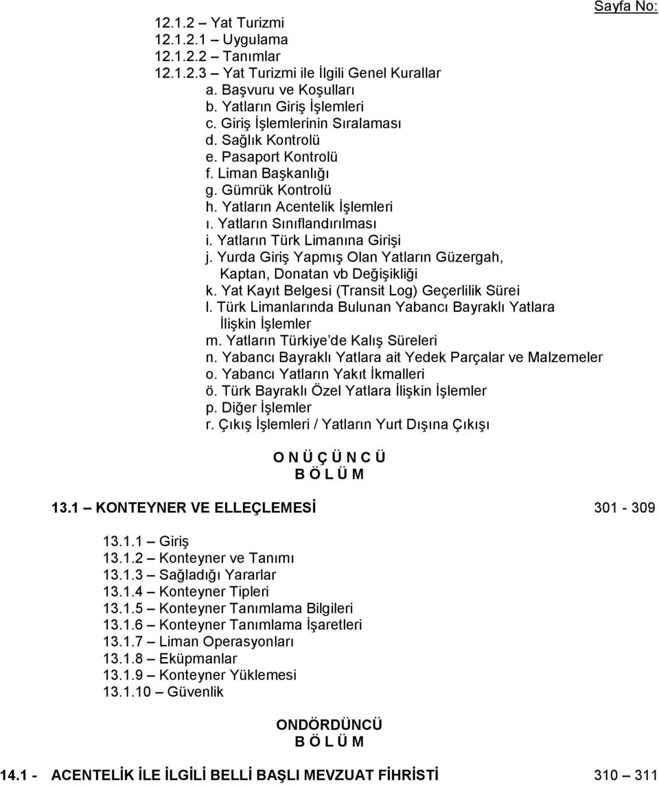 Yurda Giriş Yapmış Olan Yatların Güzergah, Kaptan, Donatan vb Değişikliği k. Yat Kayıt Belgesi (Transit Log) Geçerlilik Sürei l. Türk Limanlarında Bulunan Yabancı Bayraklı Yatlara İlişkin İşlemler m.