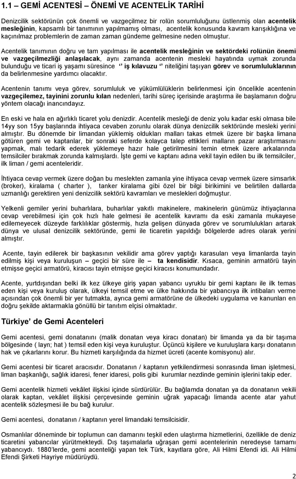 Acentelik tanımının doğru ve tam yapılması ile acentelik mesleğinin ve sektördeki rolünün önemi ve vazgeçilmezliği anlaşılacak, aynı zamanda acentenin mesleki hayatında uymak zorunda bulunduğu ve