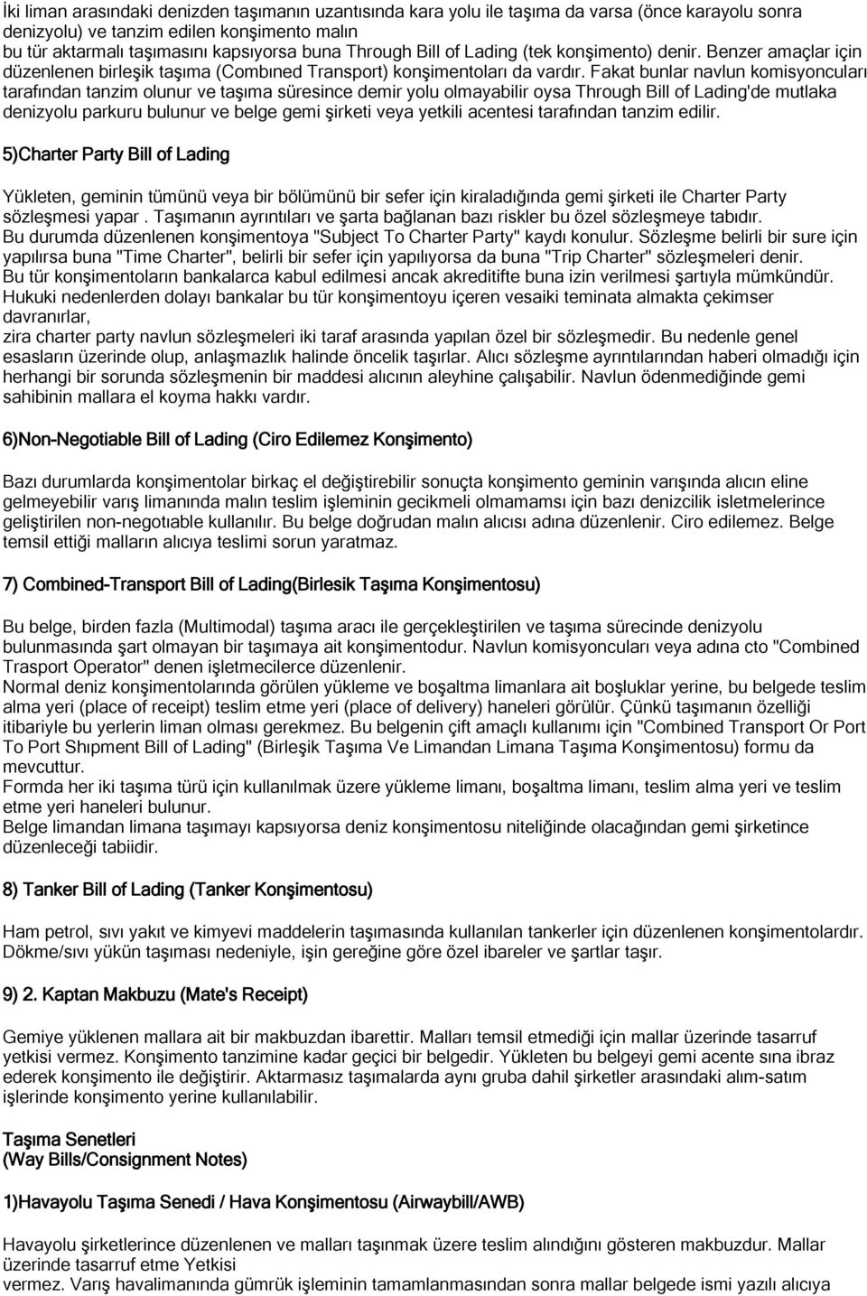 Fakat bunlar navlun komisyoncuları tarafından tanzim olunur ve taşıma süresince demir yolu olmayabilir oysa Through Bill of Lading'de mutlaka denizyolu parkuru bulunur ve belge gemi şirketi veya
