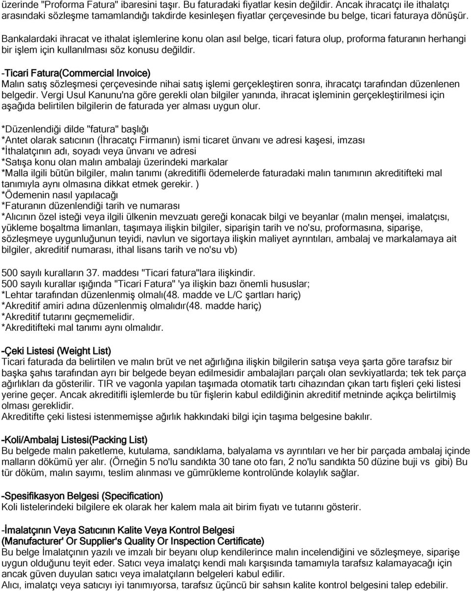 Bankalardaki ihracat ve ithalat işlemlerine konu olan asıl belge, ticari fatura olup, proforma faturanın herhangi bir işlem için kullanılması söz konusu değildir.