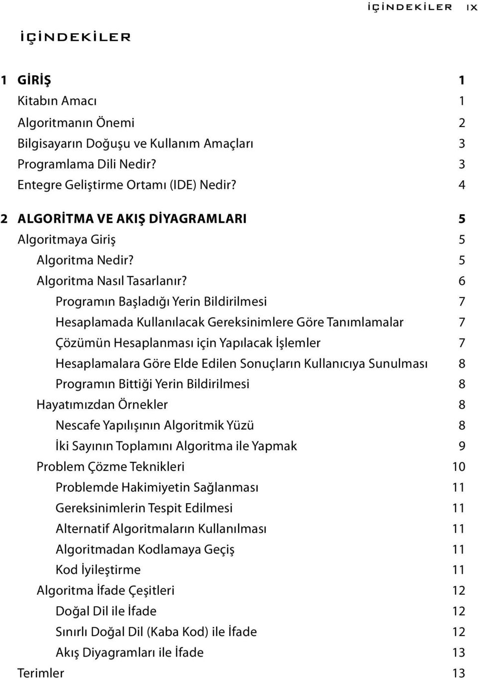 6 Programın Başladığı Yerin Bildirilmesi 7 Hesaplamada Kullanılacak Gereksinimlere Göre Tanımlamalar 7 Çözümün Hesaplanması için Yapılacak İşlemler 7 Hesaplamalara Göre Elde Edilen Sonuçların