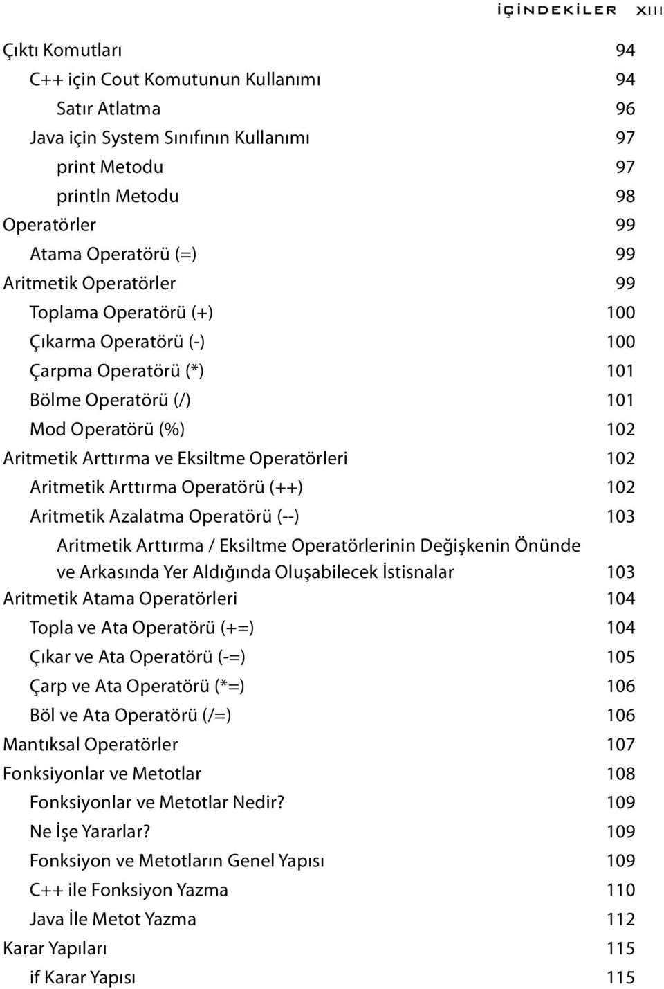 Aritmetik Arttırma Operatörü (++) 102 Aritmetik Azalatma Operatörü (--) 103 Aritmetik Arttırma / Eksiltme Operatörlerinin Değişkenin Önünde ve Arkasında Yer Aldığında Oluşabilecek İstisnalar 103