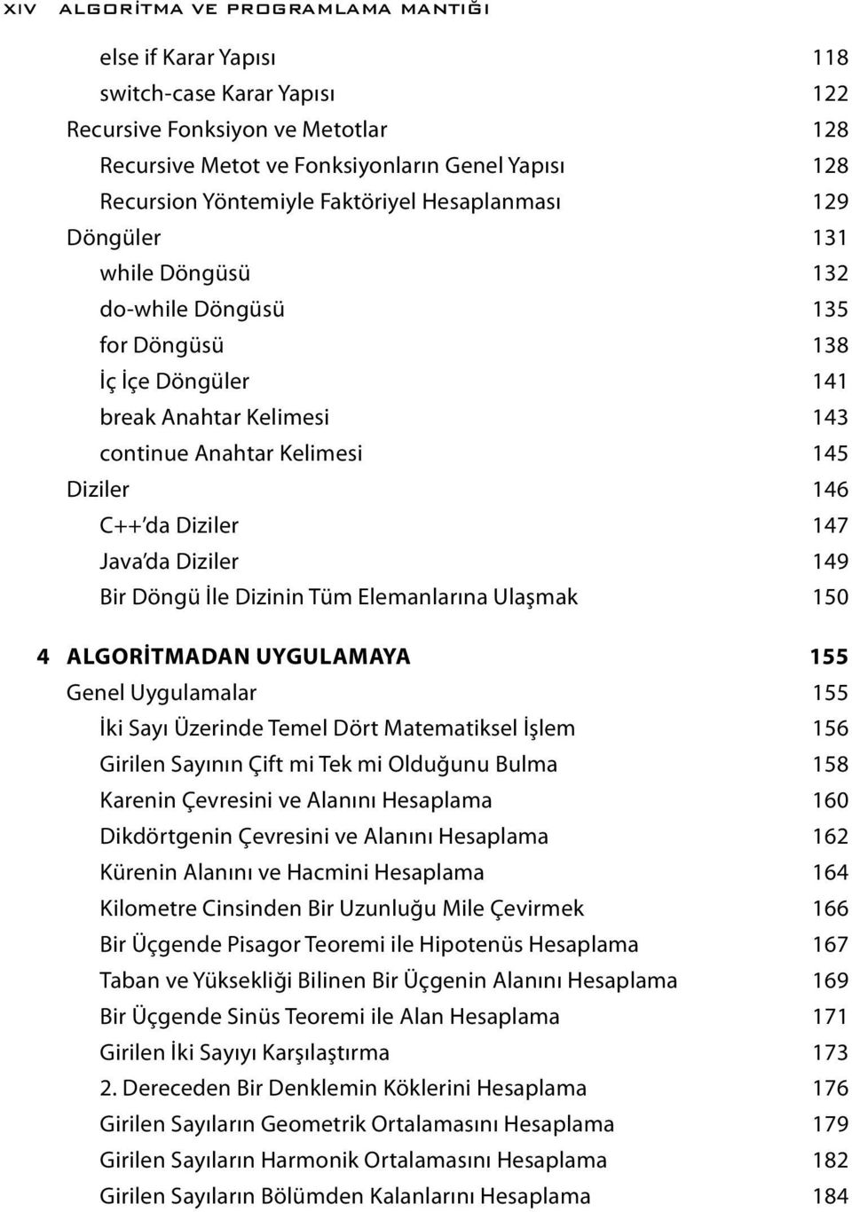 147 Java da Diziler 149 Bir Döngü İle Dizinin Tüm Elemanlarına Ulaşmak 150 4 ALGORİTMADAN UYGULAMAYA 155 Genel Uygulamalar 155 İki Sayı Üzerinde Temel Dört Matematiksel İşlem 156 Girilen Sayının Çift