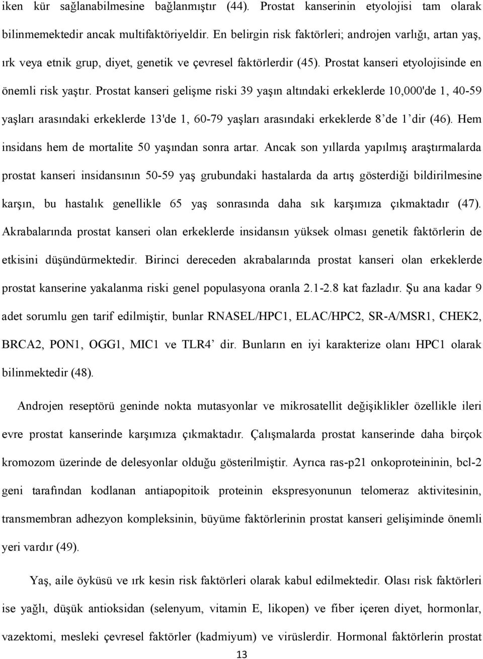 Prostat kanseri gelişme riski 39 yaşın altındaki erkeklerde 10,000'de 1, 40-59 yaşları arasındaki erkeklerde 13'de 1, 60-79 yaşları arasındaki erkeklerde 8 de 1 dir (46).