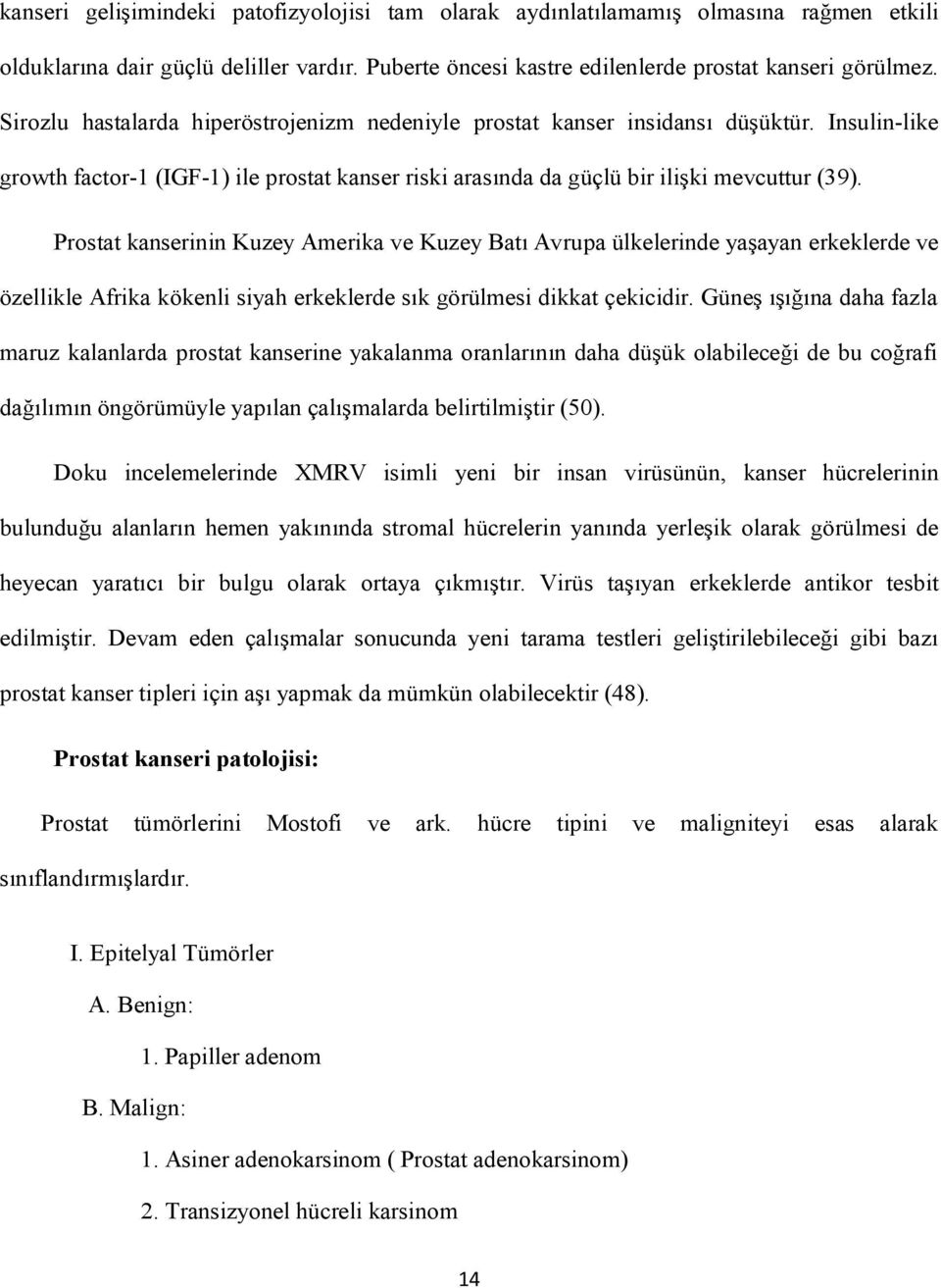 Prostat kanserinin Kuzey Amerika ve Kuzey Batı Avrupa ülkelerinde yaşayan erkeklerde ve özellikle Afrika kökenli siyah erkeklerde sık görülmesi dikkat çekicidir.