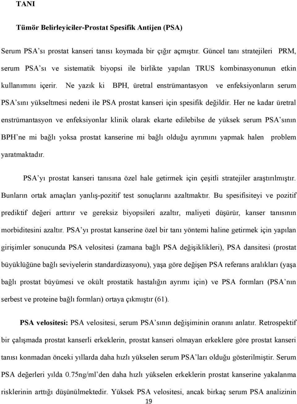 Ne yazık ki BPH, üretral enstrümantasyon ve enfeksiyonların serum PSA sını yükseltmesi nedeni ile PSA prostat kanseri için spesifik değildir.