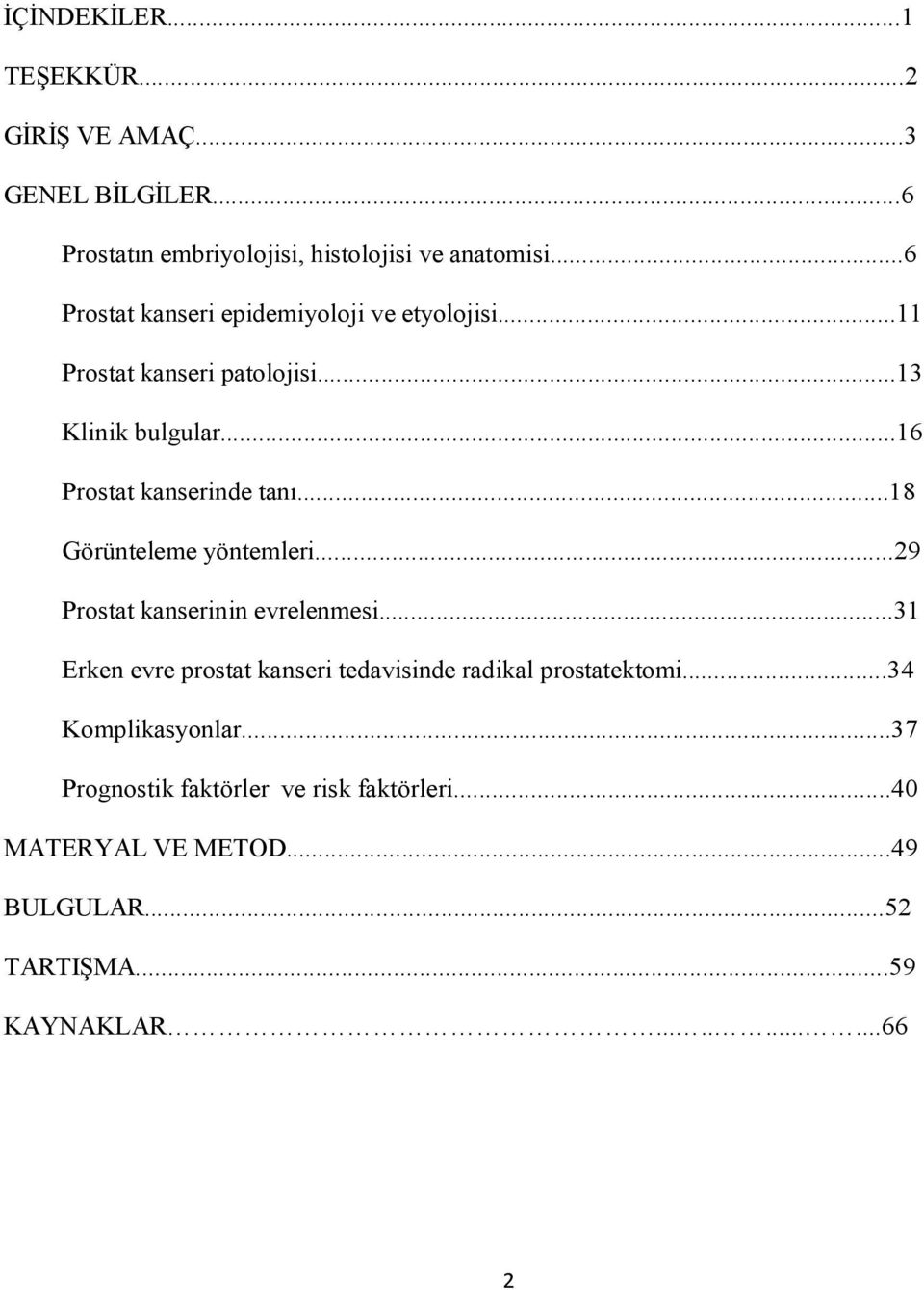 ..18 Görünteleme yöntemleri...29 Prostat kanserinin evrelenmesi...31 Erken evre prostat kanseri tedavisinde radikal prostatektomi.