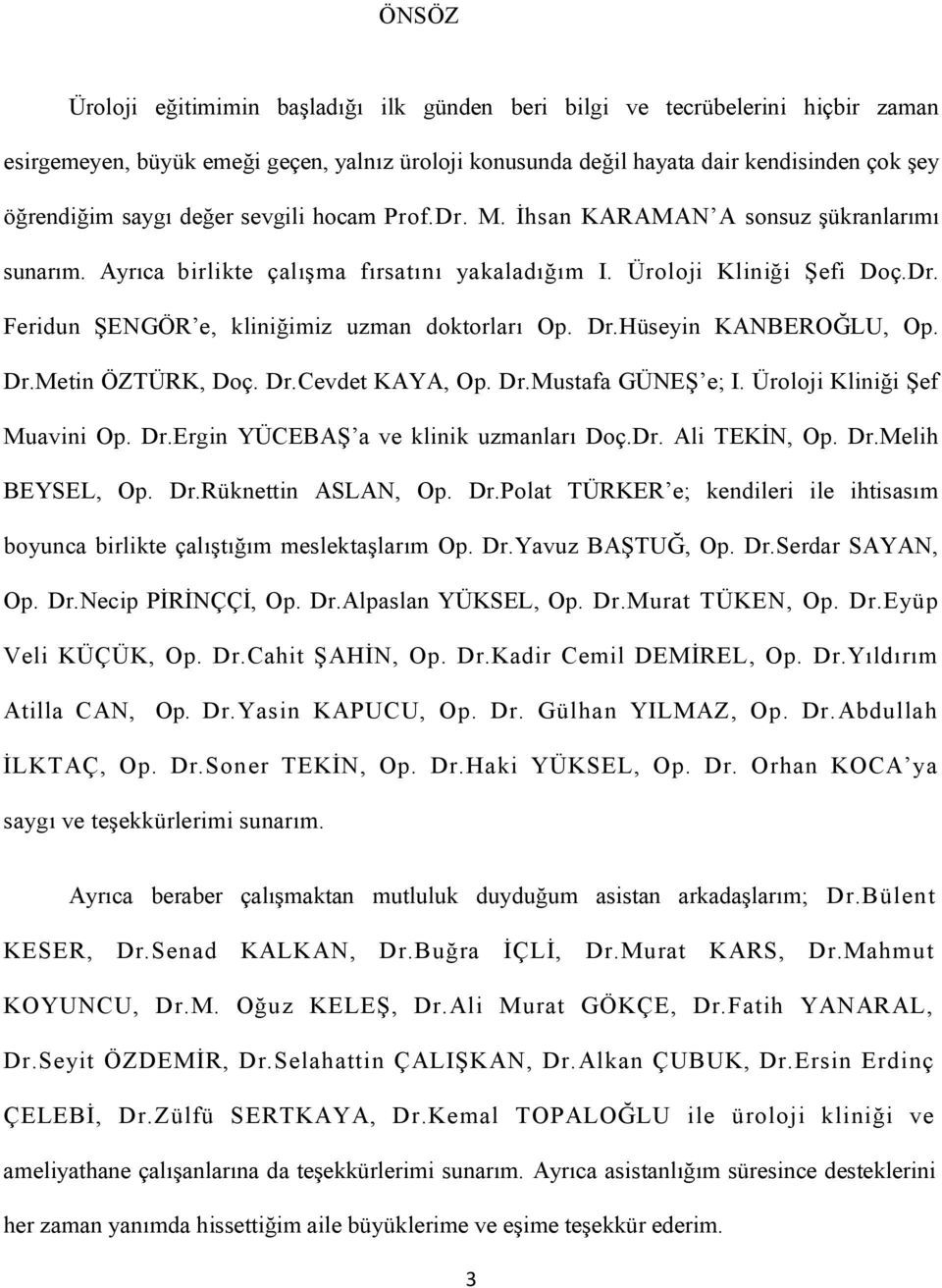 Dr.Hüseyin KANBEROĞLU, Op. Dr.Metin ÖZTÜRK, Doç. Dr.Cevdet KAYA, Op. Dr.Mustafa GÜNEŞ e; I. Üroloji Kliniği Şef Muavini Op. Dr.Ergin YÜCEBAŞ a ve klinik uzmanları Doç.Dr. Ali TEKİN, Op. Dr.Melih BEYSEL, Op.