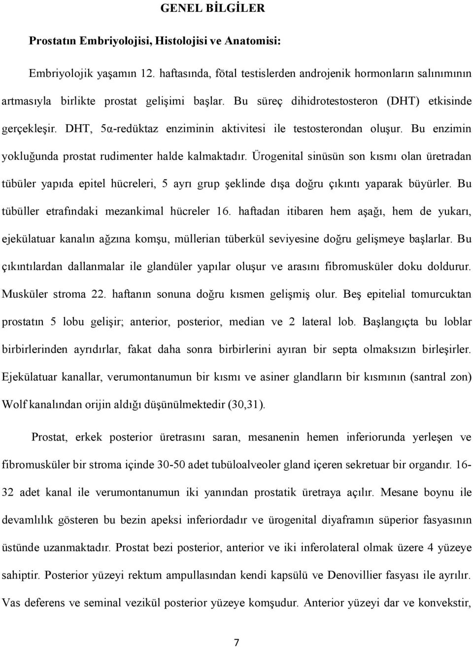 DHT, 5α-redüktaz enziminin aktivitesi ile testosterondan oluşur. Bu enzimin yokluğunda prostat rudimenter halde kalmaktadır.