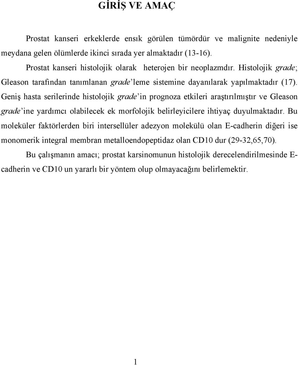 Geniş hasta serilerinde histolojik grade in prognoza etkileri araştırılmıştır ve Gleason grade ine yardımcı olabilecek ek morfolojik belirleyicilere ihtiyaç duyulmaktadır.