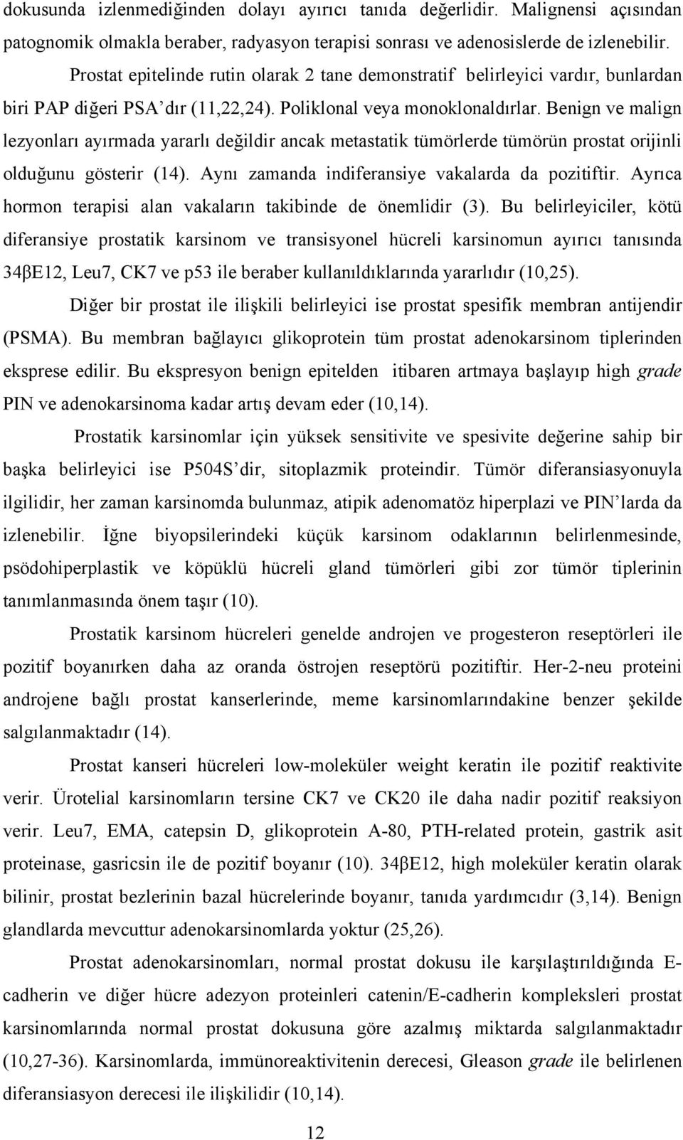 Benign ve malign lezyonları ayırmada yararlı değildir ancak metastatik tümörlerde tümörün prostat orijinli olduğunu gösterir (14). Aynı zamanda indiferansiye vakalarda da pozitiftir.