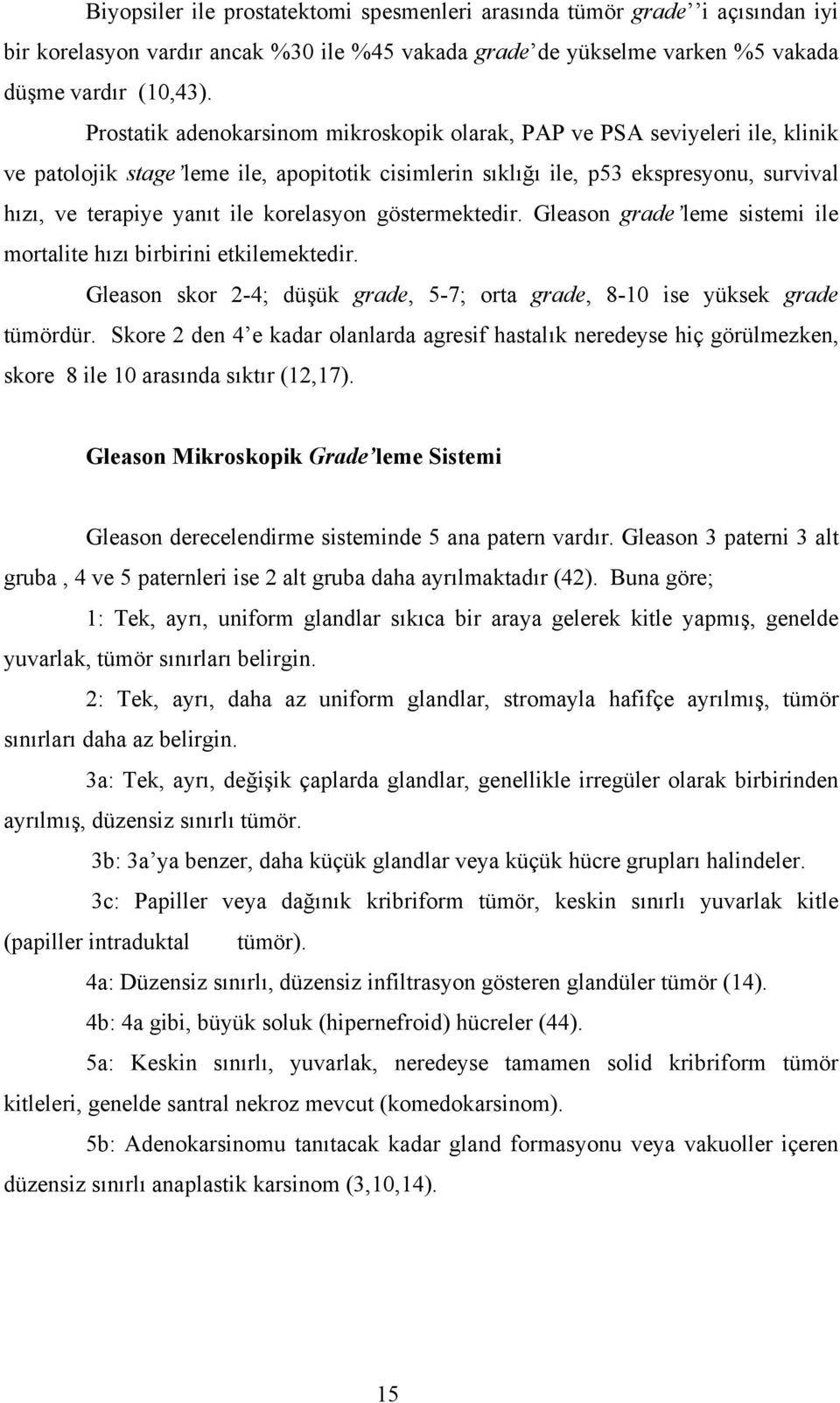 korelasyon göstermektedir. Gleason grade leme sistemi ile mortalite hızı birbirini etkilemektedir. Gleason skor 2-4; düşük grade, 5-7; orta grade, 8-10 ise yüksek grade tümördür.